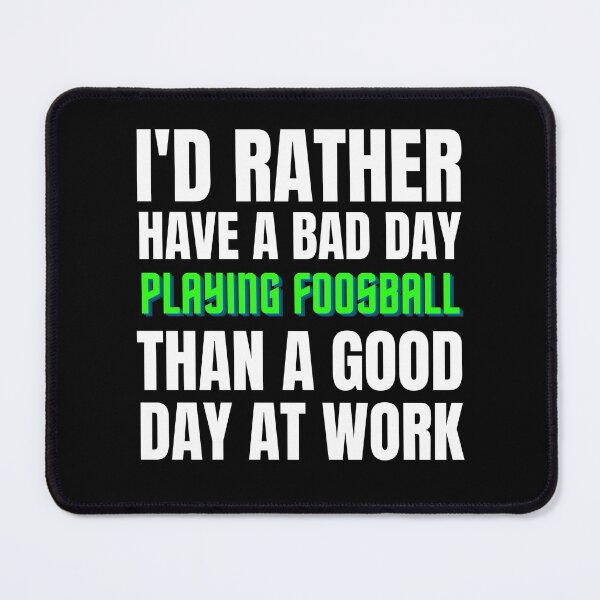 Item preview, I'd Rather Have a Bad Day Playing Foosball designed and sold by Crafty-Mornings.