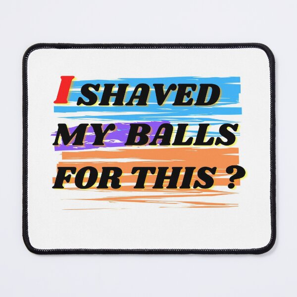 Item preview, I SHAVED MY BALLS FOR THIS? designed and sold by Teetawatshop.