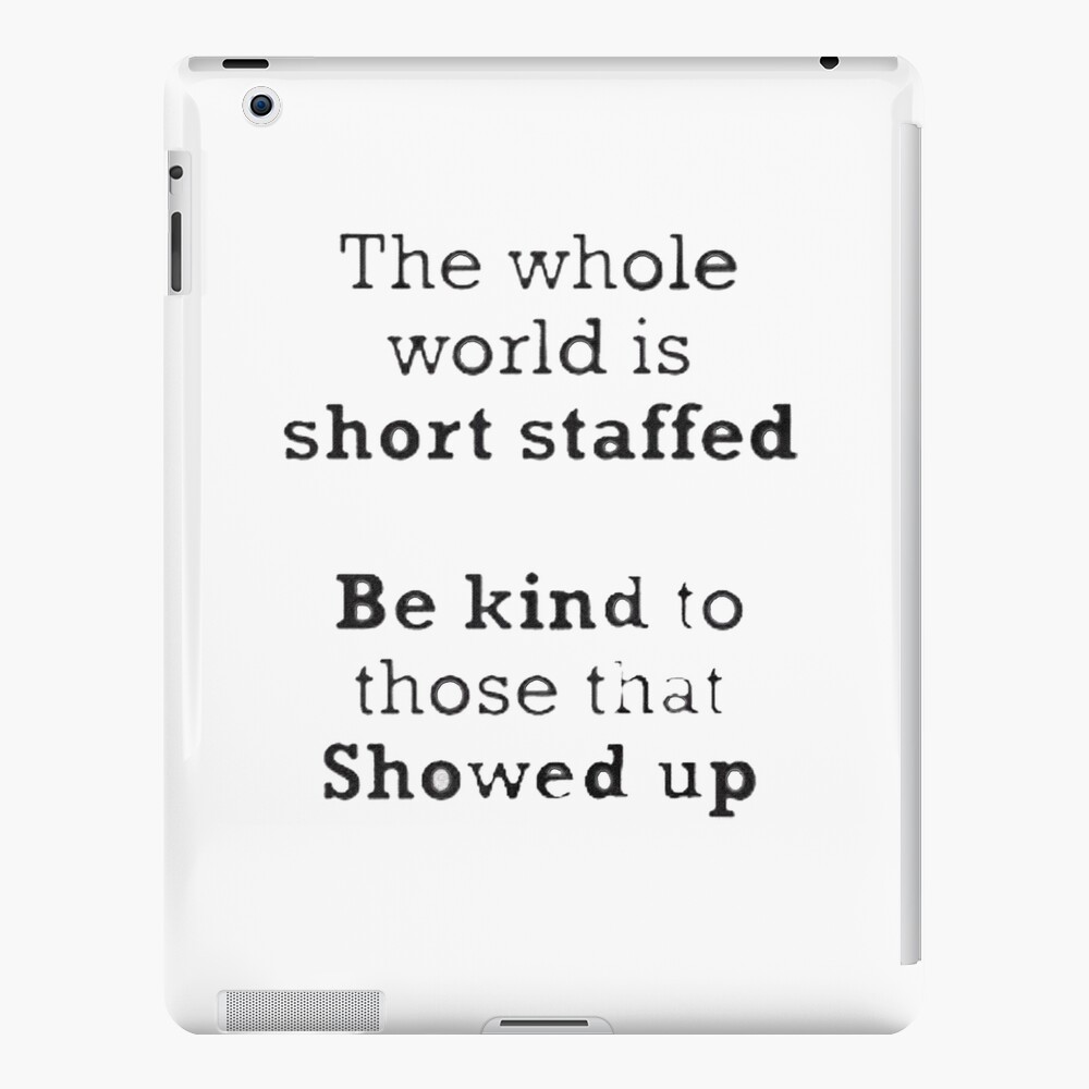 the-whole-world-is-short-staffed-be-kind-to-those-that-showed-up-ipad