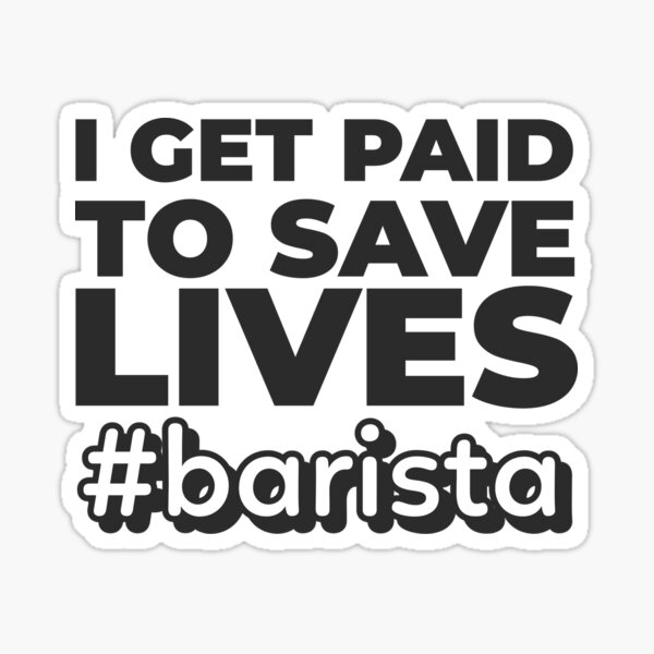 i-get-paid-to-save-lives-barista-i-get-paid-meme-sticker-for-sale