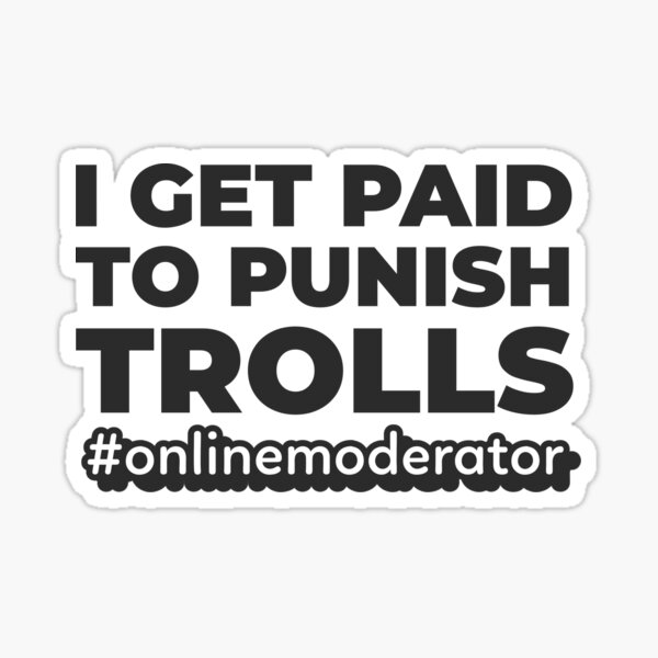 i-get-paid-to-punish-trolls-onlinemoderator-i-get-paid-meme