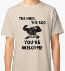 The Hair, The Bod You're Welcome by Last Petal Tees Classic T-Shirt