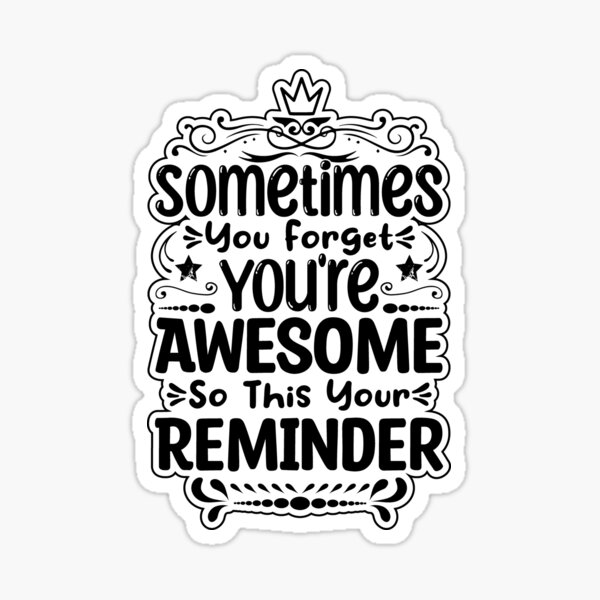 "Sometimes You Forget You're Awesome So This Your Reminder" Sticker for Sale by BadiAna | Redbubble
