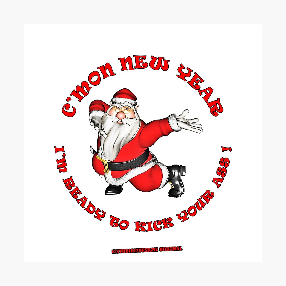 C'mon New Year I'm ready to kick your ass -Merry Christmas Santa Claus  Happy Holiday