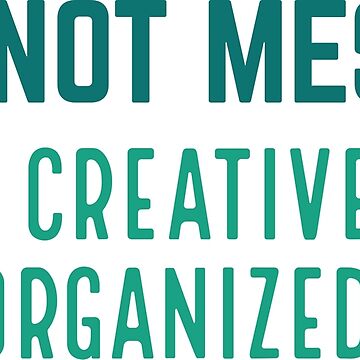 Artwork thumbnail, I’m Not Messy I’m Creatively Organized by cherrific