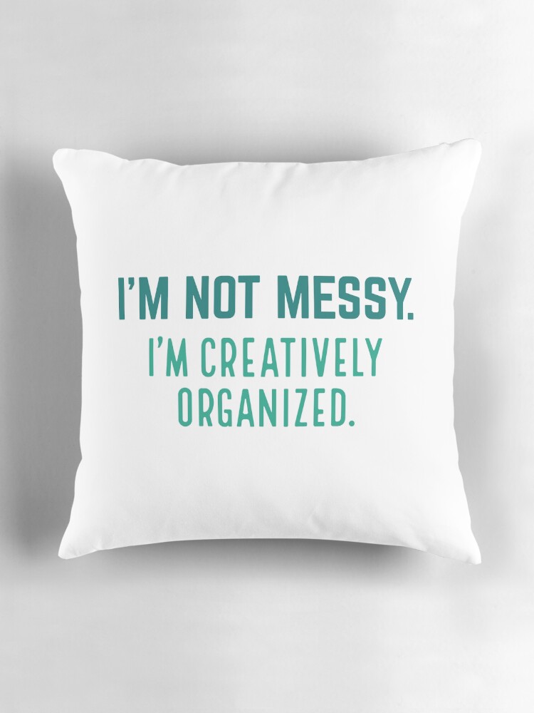 Thumbnail 3 of 4, Pillow, I’m Not Messy I’m Creatively Organized designed and sold by cherrific.