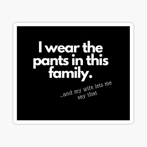 i-wear-the-pants-in-this-family-sticker-for-sale-by-handofdestiny