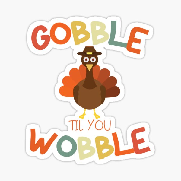 Gobble Til You Wobble Turkey Thanksgiving Day Gift Sticker