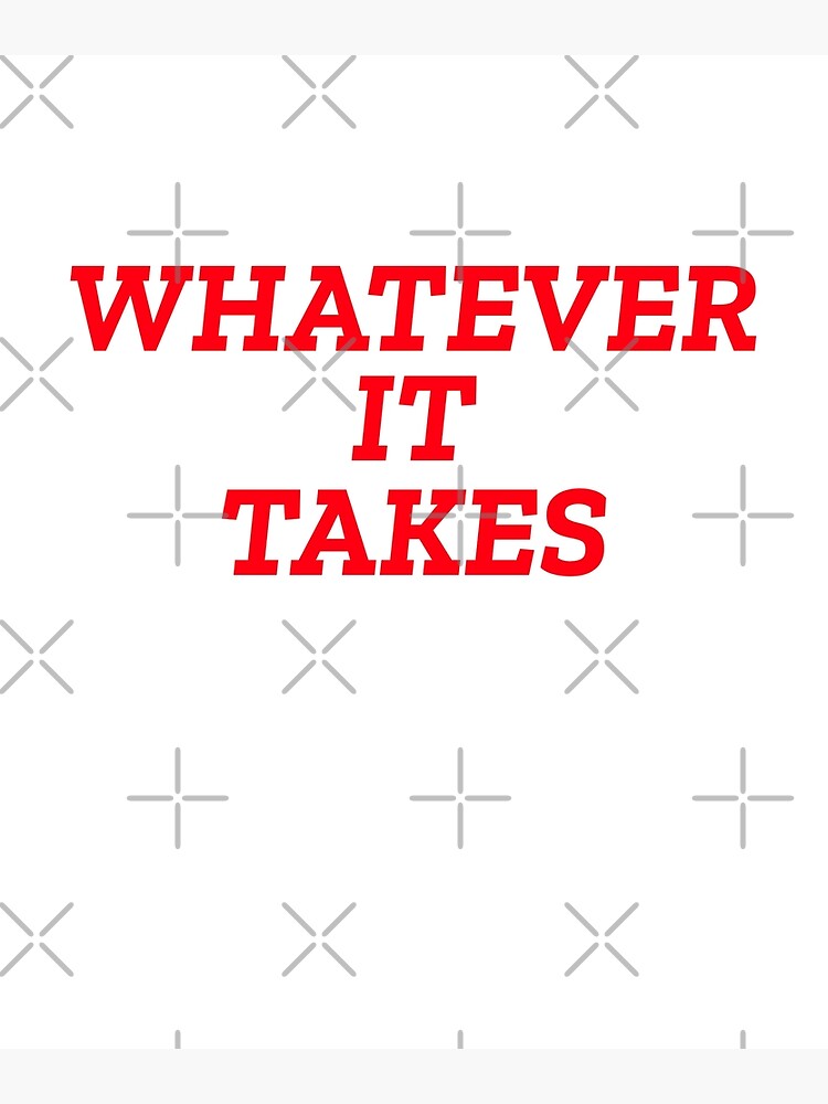 Whatever It Takes Poster For Sale By Prod Sign Redbubble 