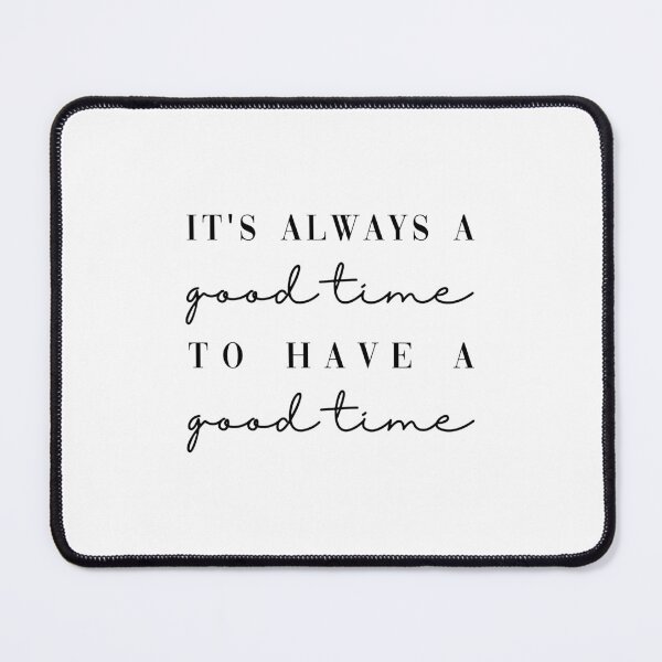 Item preview, It's Always A Good Time To Have A Good Time designed and sold by GirlGangPrints.