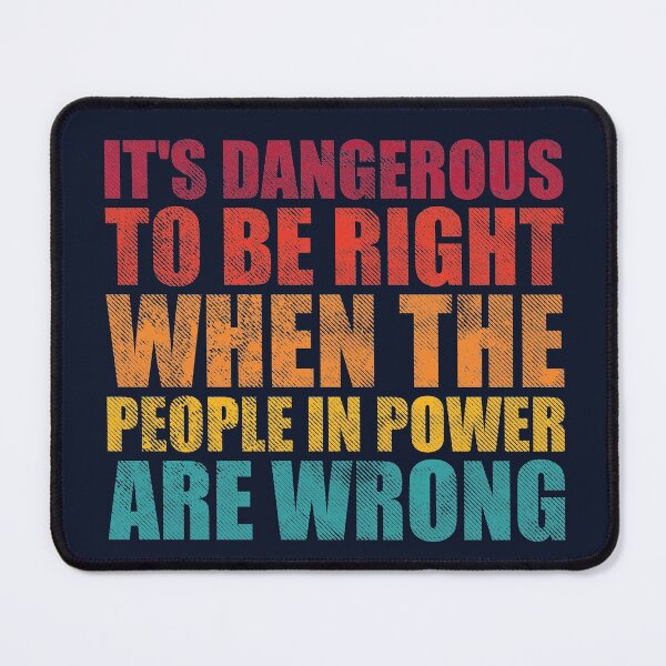 Item preview, It's dangerous to be right when the people in power are wrong - Political quotes designed and sold by SweetLog.