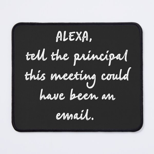 Item preview, Alexa tell the principal this meeting could have been an email designed and sold by firegalaxy.