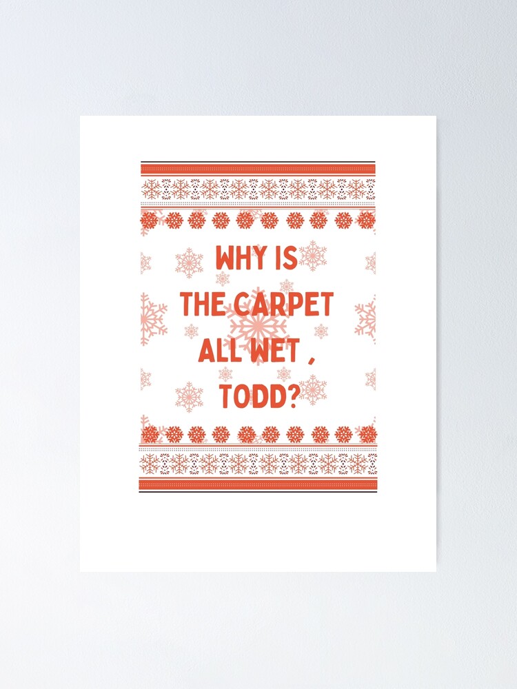 "Why is the carpet all wet, todd?" Poster for Sale by haileev Redbubble