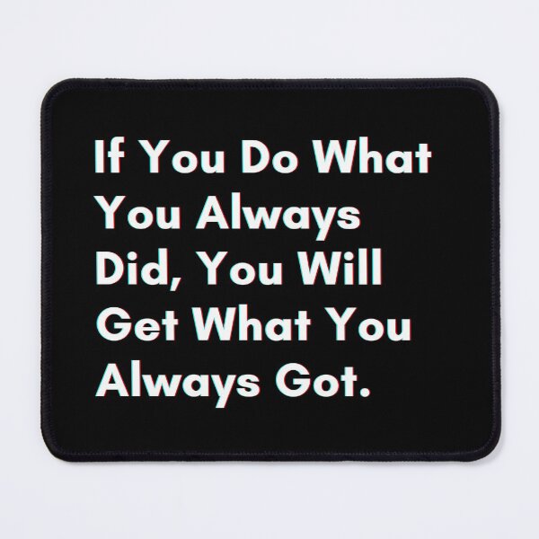 Item preview, If you do what you always did, you will get what you always got. designed and sold by PostiveText.