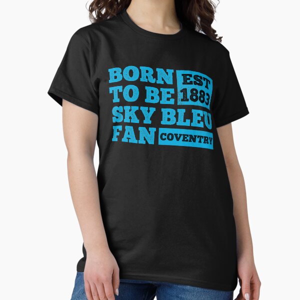 Item preview, born to be a sky blues fan -The Sky Blues - Real Coventry Fan - Best Gift for Coventry Fan - Sky Bleus designed and sold by Forever-fan.