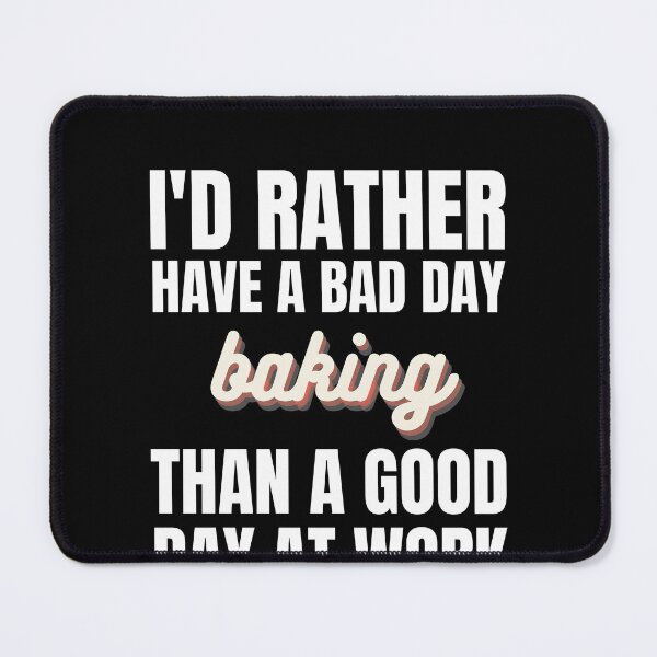Item preview, I'd Rather Have a Bad Day Baking designed and sold by Crafty-Mornings.