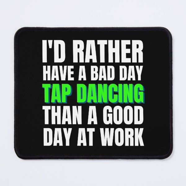 Item preview, I'd Rather Have a Bad Day Tap Dancing designed and sold by Crafty-Mornings.