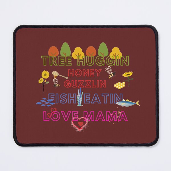 Item preview, Tree huggin Honey guzzlin Fish eatin Love mama ! designed and sold by Byoudesigns.