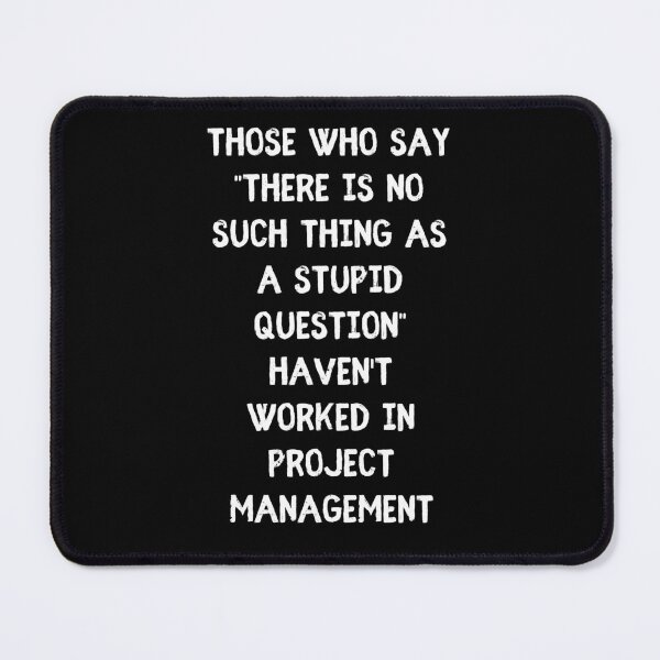 Item preview, Project Management Sarcasm No Such thing as a stupid question - Funny Work Humor designed and sold by Witfulwisdom.