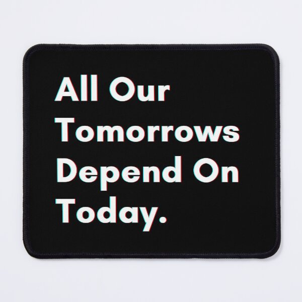 Item preview, All our tomorrows depend on today. designed and sold by PostiveText.