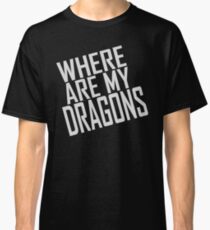 WHERE ARE MY DRAGONS - ONE LINER Classic T-Shirt