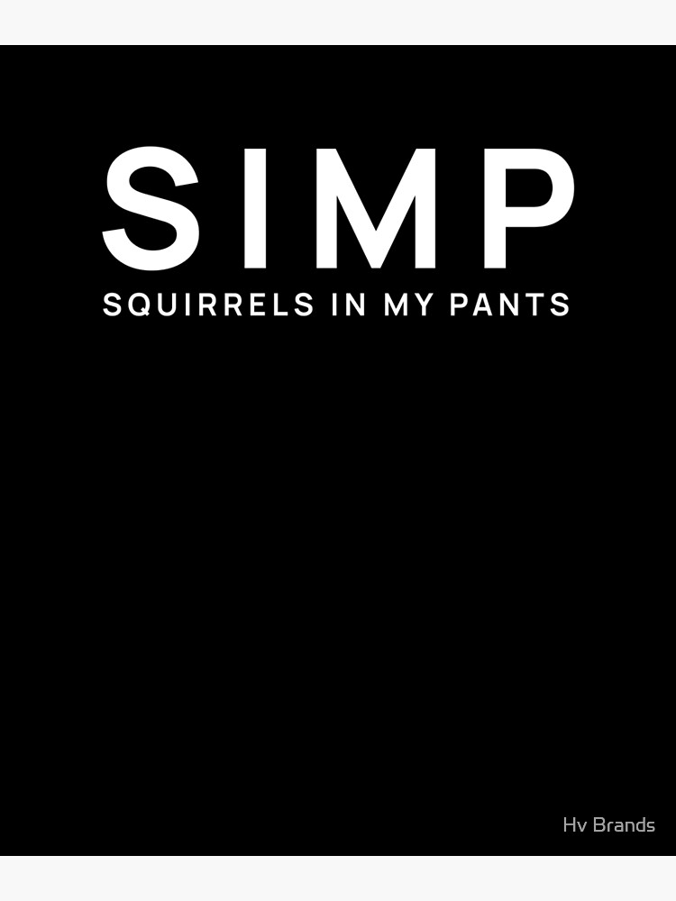 "SIMP Squirrels in My Pants Funny Meme for a Simp Friend" Poster for