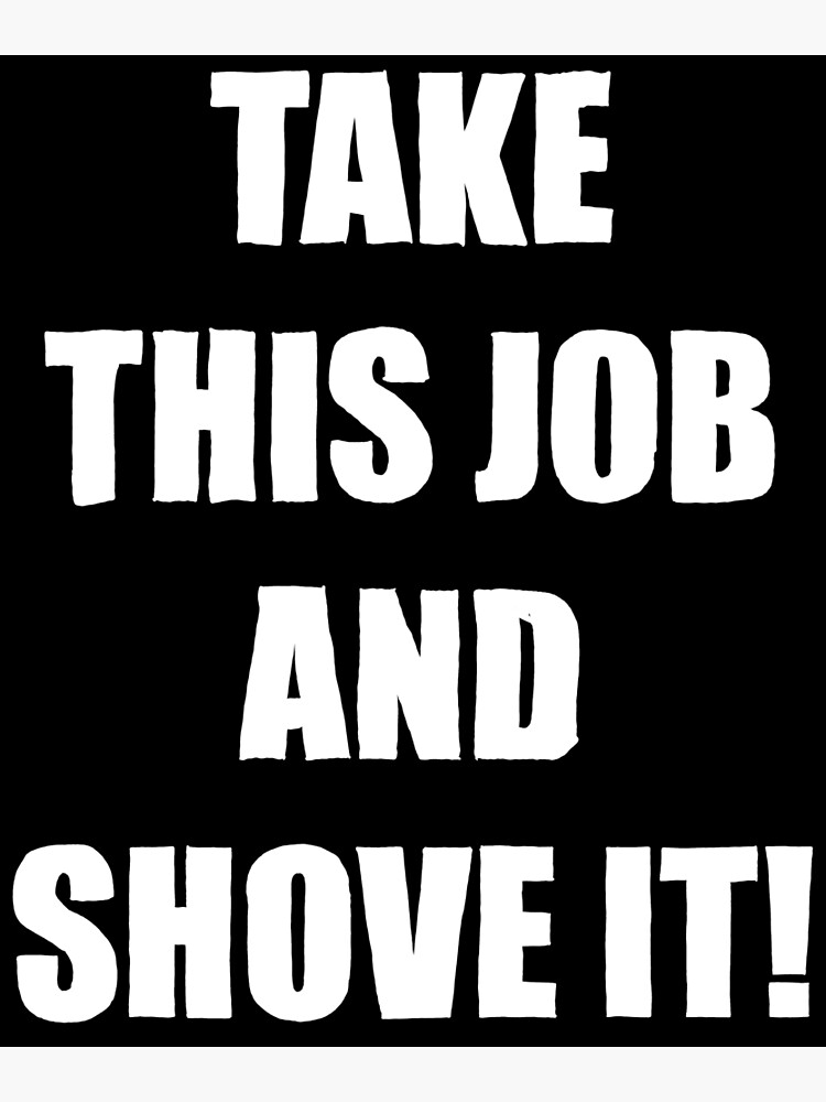 Take This Job And Shove It Poster For Sale By Liberatoryart Redbubble 0292