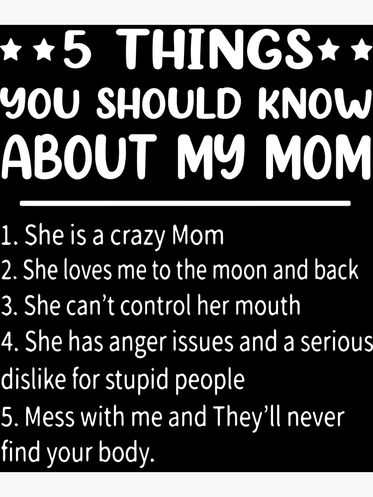 5 Things You Should Know About My Mom She Is A Crazy Mom Mess With Me