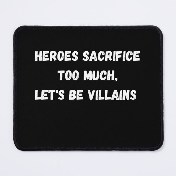 Item preview, Heroes Sacrifice Too Much Let's Be Villains designed and sold by AustaArt.