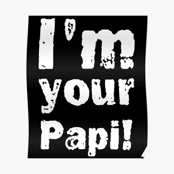 I M Your Papi Poster For Sale By Saljupanas Redbubble