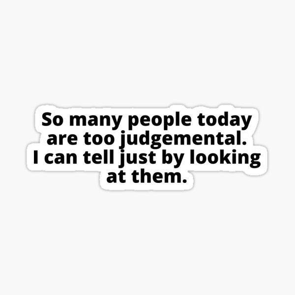 so-many-people-today-are-too-judgemental-i-can-tell-just-by-looking