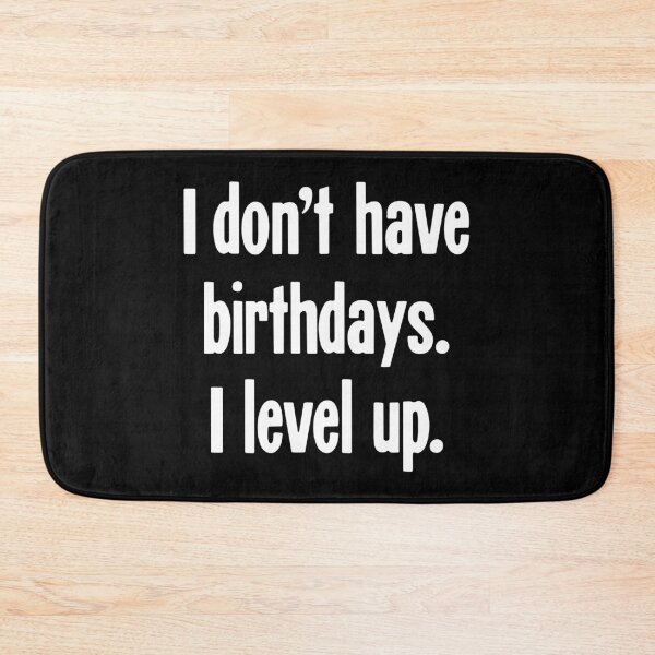 Item preview, I Don't Have Birthdays. I Level Up. designed and sold by Good-Looking Corpse.