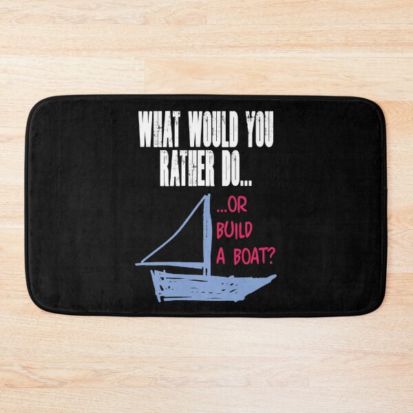 Item preview, What would you rather do... or build a boat? NOTE: Order items with BLACK selected as color (when choice appears) or text will not appear. designed and sold by Allen Peterson.