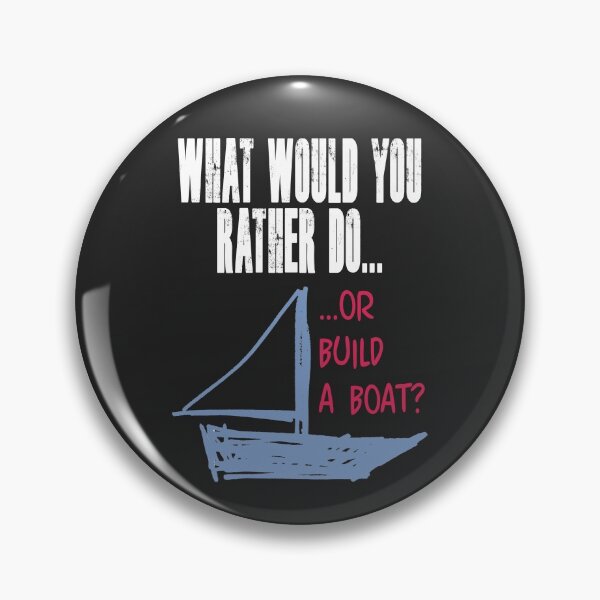 Item preview, What would you rather do... or build a boat? NOTE: Order items with BLACK selected as color (when choice appears) or text will not appear. designed and sold by Allen Peterson.