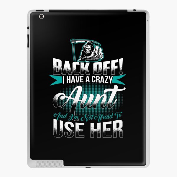 Back off I have a crazy Aunt and I m not afraid to use her iPad Skin