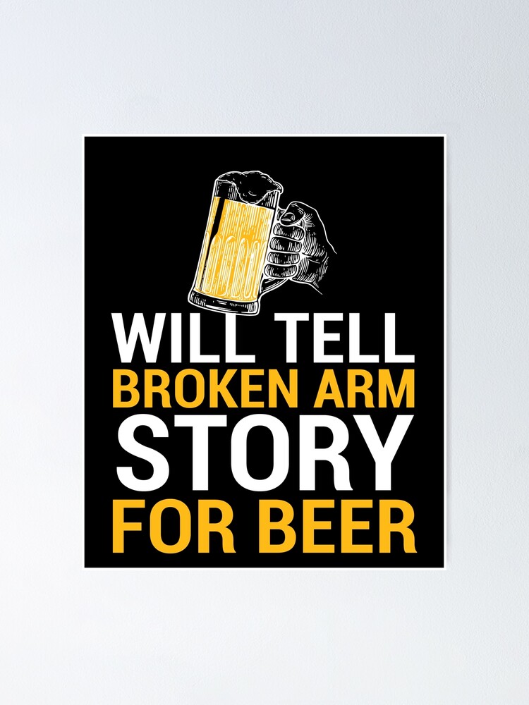 "Broken Arm Story For Beer bone fracture" Poster by mooon85 Redbubble