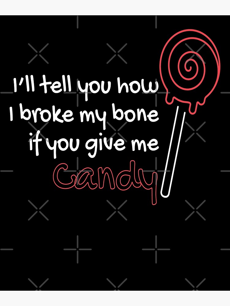 I'll Tell You How I Broke My Bone If You Give Me Candy