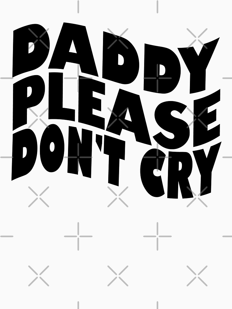 Daddy please don't cry