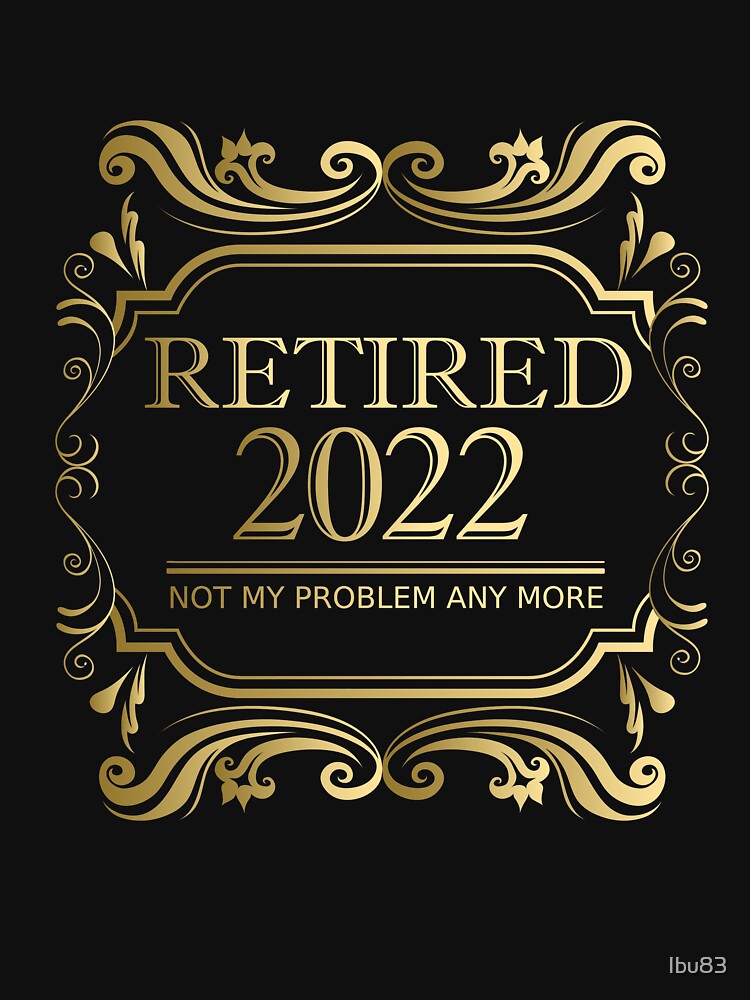 Discover Les Retraités En 2022 Ne Seront Plus Mon Problème T-Shirt