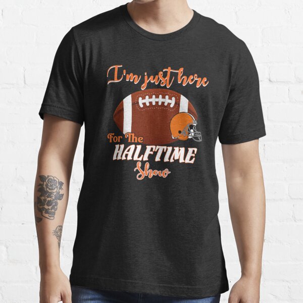 I'm Just Here For The Halftime Show T Shirt