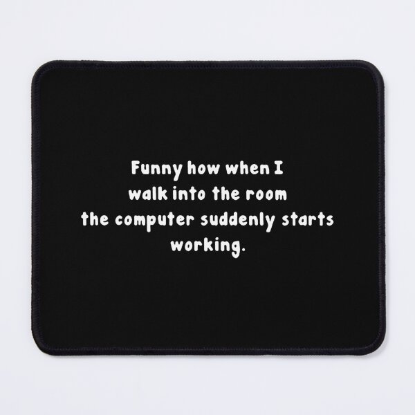 Item preview, Tech Support Funny how when i walk into the room the computer suddenly starts working Happy Apparel Essential Inspiration Joy Mood designed and sold by DesignByHeartUK.