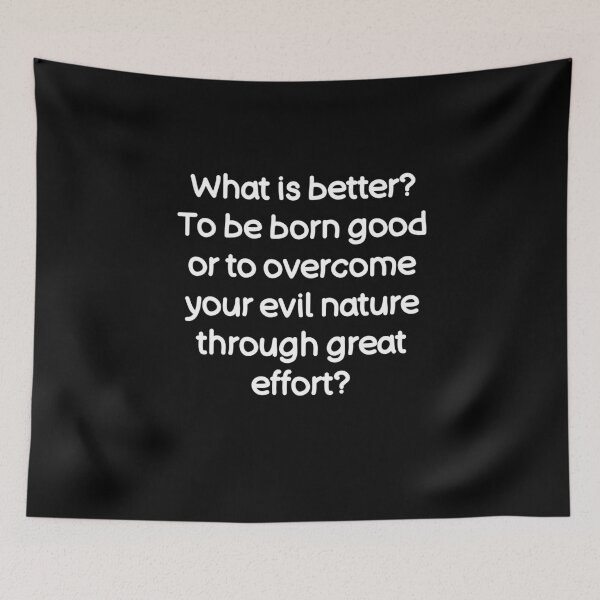 Item preview, What is better? To be born good or to overcome your evil nature through great effort? designed and sold by Gamerss4Life.