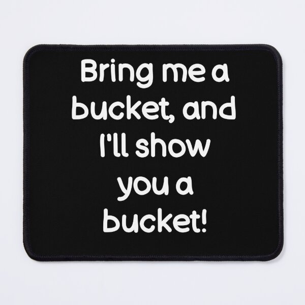 Item preview, Bring me a bucket, and I'll show you a bucket! designed and sold by Gamerss4Life.
