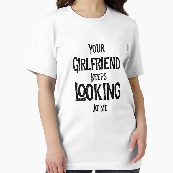 Item preview,  Your Girlfriend Keeps Looking At Me Funny  designed and sold by kamaldc.