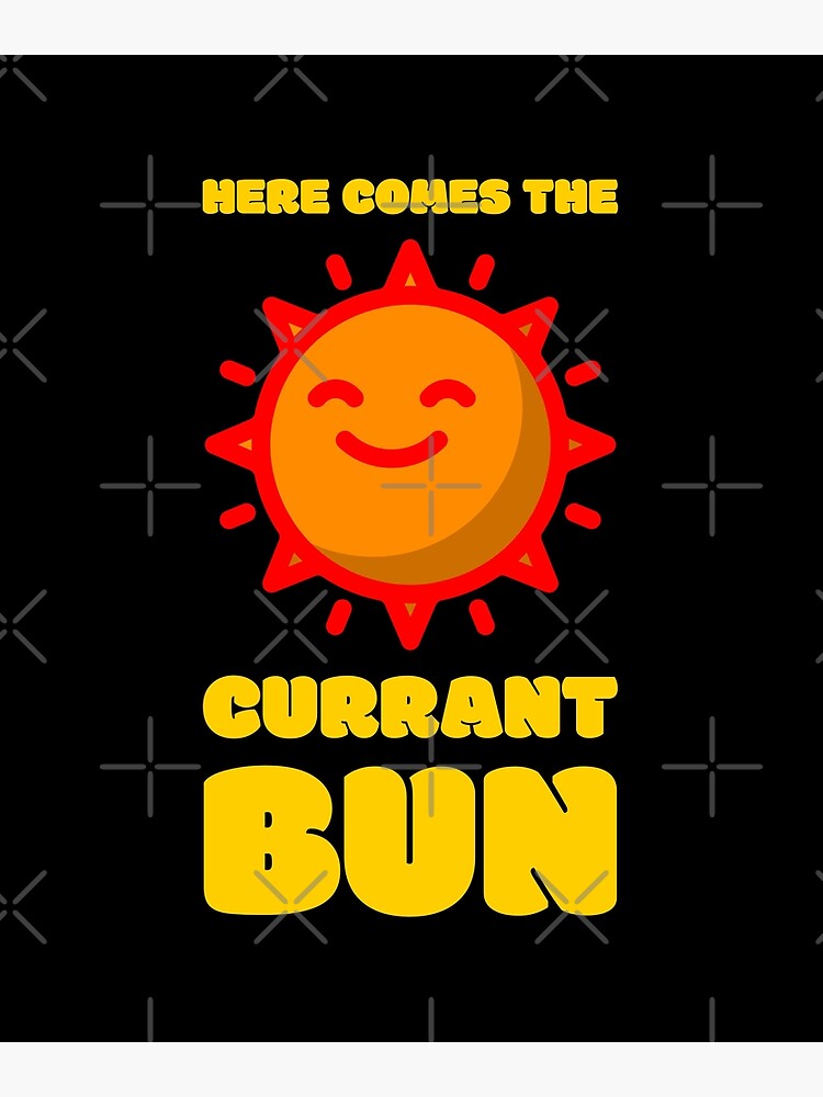 "Here Comes The Currant Bun Sun Cockney Rhyming Slang" Poster by