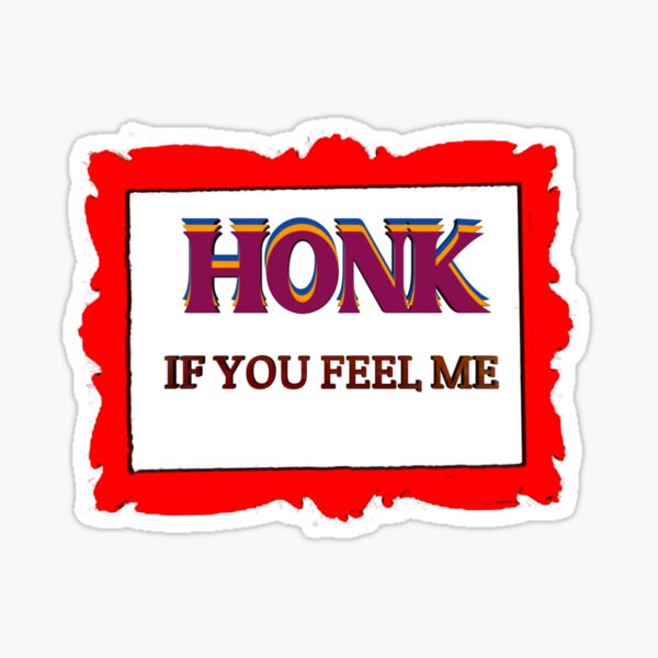 HONK if you feel me Sticker