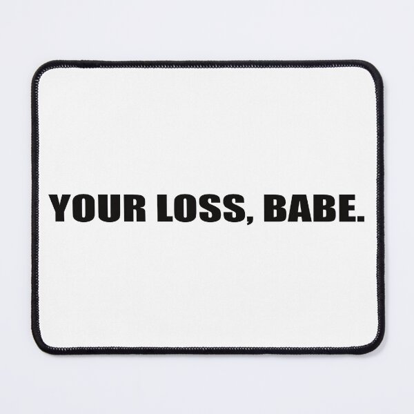 Item preview, YOUR LOSS, BABE. designed and sold by Montrepeneuer.
