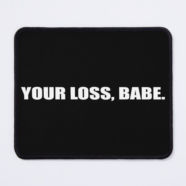 Item preview, YOUR LOSS, BABE. designed and sold by Montrepeneuer.