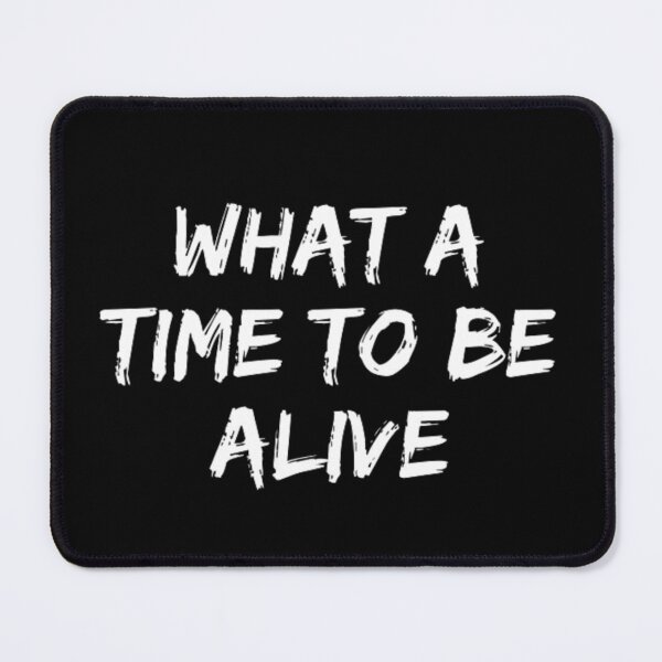 Item preview, WHAT A TIME TO BE ALIVE designed and sold by FMA30.