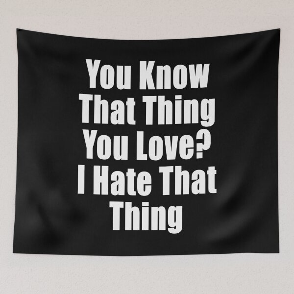 Item preview, You Know That Thing You Love? I Hate That Thing Funny Conflict Design designed and sold by Jason Gilbert.